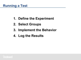 Running a Test

1. Define the Experiment
2. Select Groups
3. Implement the Behavior
4. Log the Results

 
