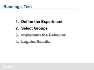 Running a Test

1. Define the Experiment
2. Select Groups
3. Implement the Behavior
4. Log the Results

 