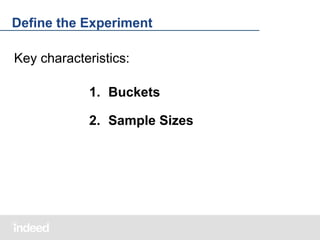 Define the Experiment
Key characteristics:
1. Buckets
2. Sample Sizes

 