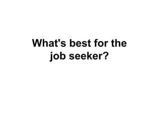 What's best for the
job seeker?

 
