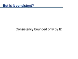 But is it consistent?

Consistency bounded only by ID

 