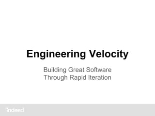 Engineering Velocity 
Building Great Software 
Through Rapid Iteration 
 