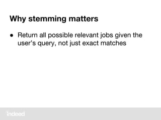 Why stemming matters
● Return all possible relevant jobs given the
user’s query, not just exact matches
 