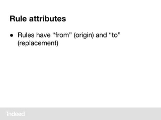Rule attributes
● Rules have “from” (origin) and “to”
(replacement)
 