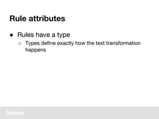 Rule attributes
● Rules have a type
○ Types define exactly how the text transformation
happens
 