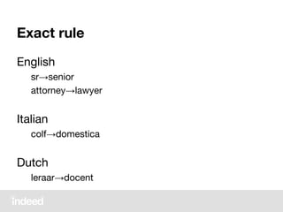 Exact rule
English
sr→senior
attorney→lawyer
Italian
colf→domestica
Dutch
leraar→docent
 