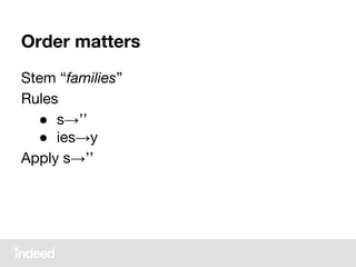 Order matters
Stem “families”
Rules
● s→’’
● ies→y
Apply s→’’
 