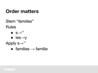 Order matters
Stem “families”
Rules
● s→’’
● ies→y
Apply s→’’
● families → familie
 