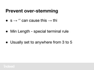 Prevent over-stemming
● s → ‘’ can cause this → thi
● Min Length - special terminal rule
● Usually set to anywhere from 3 to 5
 