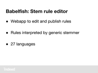 Babelfish: Stem rule editor
● Webapp to edit and publish rules
● Rules interpreted by generic stemmer
● 27 languages
 