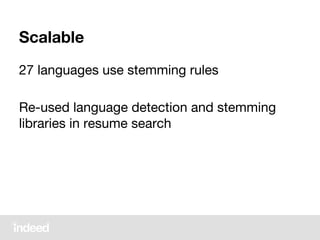 Scalable
27 languages use stemming rules
Re-used language detection and stemming
libraries in resume search
 