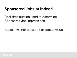 Sponsored Jobs at Indeed
Real-time auction used to determine
Sponsored Job impressions
Auction winner based on expected value
 
