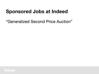 Sponsored Jobs at Indeed
“Generalized Second Price Auction”
 
