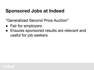 Sponsored Jobs at Indeed
“Generalized Second Price Auction”
● Fair for employers
● Ensures sponsored results are relevant and
useful for job seekers
 