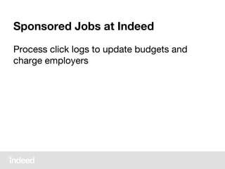 Sponsored Jobs at Indeed
Process click logs to update budgets and
charge employers
 