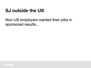 SJ outside the US
Non-US employers wanted their jobs in
sponsored results...
 