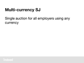 Multi-currency SJ
Single auction for all employers using any
currency
 