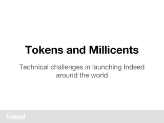 Tokens and Millicents
Technical challenges in launching Indeed
around the world
 