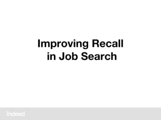 Improving Recall
in Job Search
 