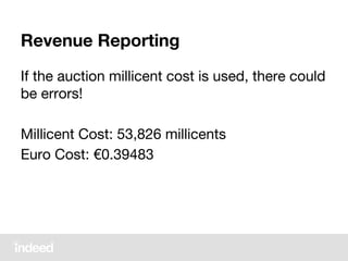 Revenue Reporting
If the auction millicent cost is used, there could
be errors!
Millicent Cost: 53,826 millicents
Euro Cost: €0.39483
 