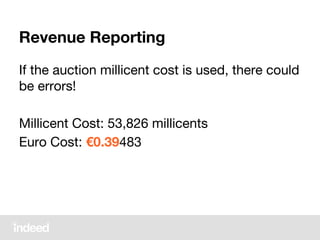 Revenue Reporting
If the auction millicent cost is used, there could
be errors!
Millicent Cost: 53,826 millicents
Euro Cost: €0.39483
 