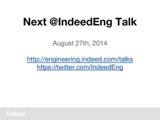 Next @IndeedEng Talk
August 27th, 2014
http://engineering.indeed.com/talks
https://twitter.com/IndeedEng
 