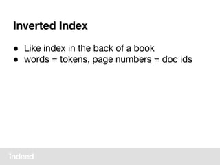 Inverted Index
● Like index in the back of a book
● words = tokens, page numbers = doc ids
 