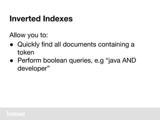Inverted Indexes
Allow you to:
● Quickly find all documents containing a
token
● Perform boolean queries, e.g “java AND
developer”
 