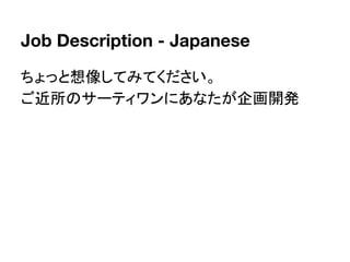 Job Description - Japanese
ちょっと想像してみてください。
ご近所のサーティワンにあなたが企画開発
 