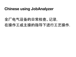 Chinese using JobAnalyzer
全厂电气设备的日常检查、记录，
在操作工或主操的指导下进行工艺操作.
 