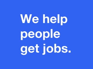 We help
people
get jobs.
 