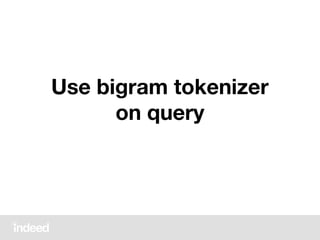 Use bigram tokenizer
on query
 