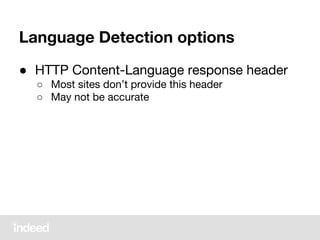 Language Detection options
● HTTP Content-Language response header
○ Most sites don’t provide this header
○ May not be accurate
 