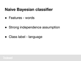 Naive Bayesian classifier
● Features - words
● Strong independence assumption
● Class label - language
 