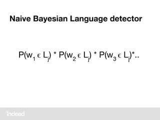 Naive Bayesian Language detector
P(w1
ϵ Lj
) * P(w2
ϵ Lj
) * P(w3
ϵ Lj
)*..
 