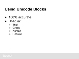 ● 100% accurate
● Used in:
○ Thai
○ Greek
○ Korean
○ Hebrew
Using Unicode Blocks
 