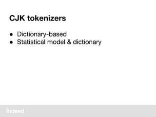 CJK tokenizers
● Dictionary-based
● Statistical model & dictionary
 