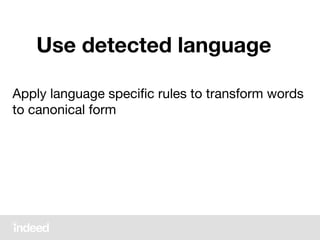 Apply language specific rules to transform words
to canonical form
Use detected language
 
