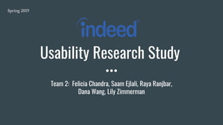 Usability Research Study
Team 2: Felicia Chandra, Saam Ejlali, Raya Ranjbar,
Dana Wang, Lily Zimmerman
Spring 2019
 