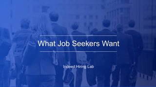What Job Seekers Want
Indeed Hiring Lab
 