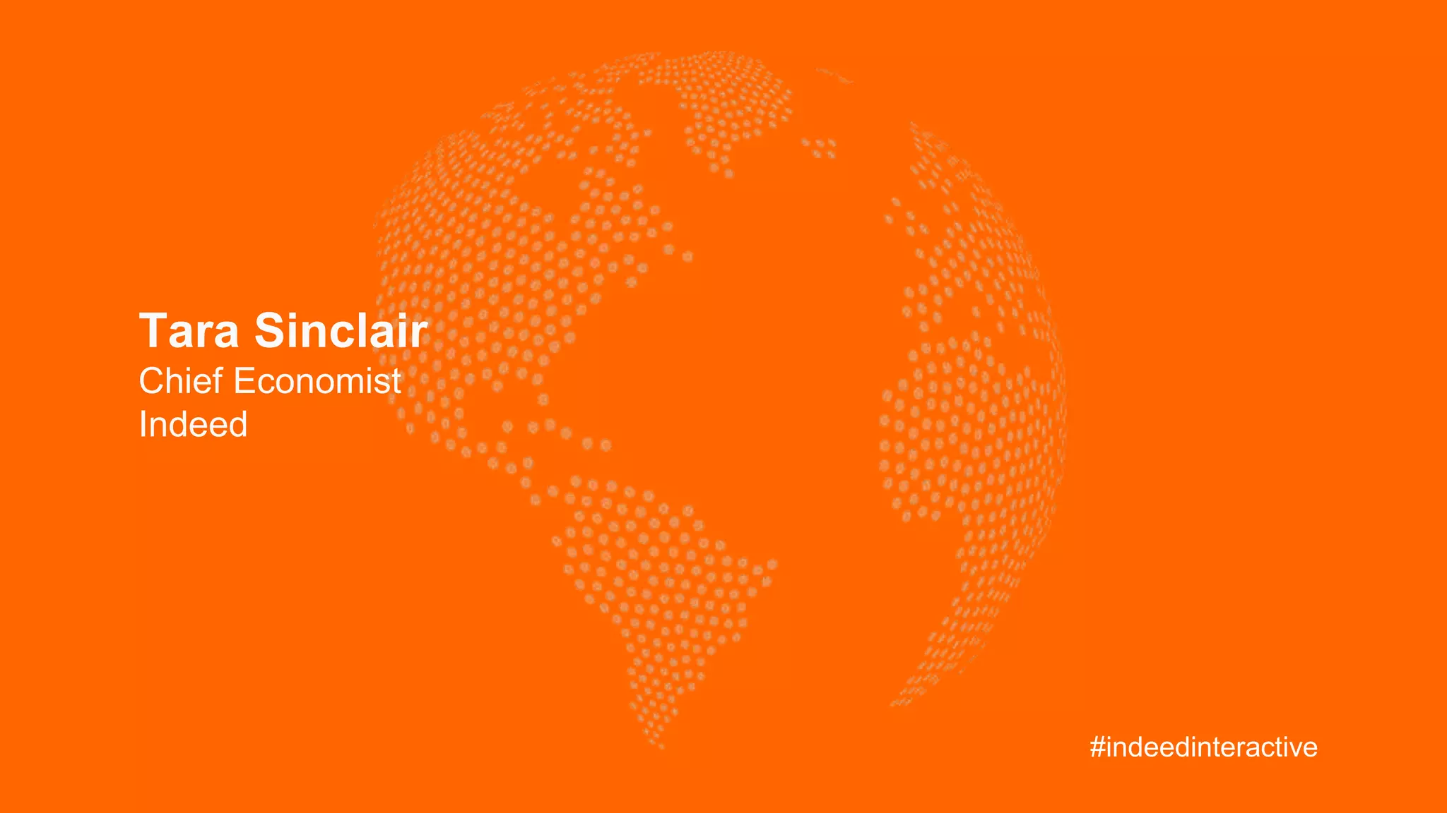 Tara Sinclair
Chief Economist
Indeed
#indeedinteractive
 