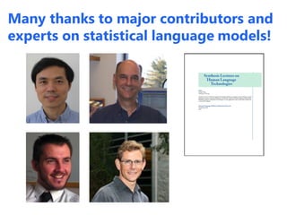 Many thanks to major contributors and
experts on statistical language models!
 