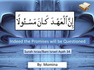 Indeed the Promises will be Questioned Surah Israa/Bani Israel Ayah 34 By: Momina 