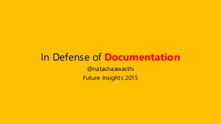 In Defense of Documentation
@natashaawasthi
Future Insights 2015
 