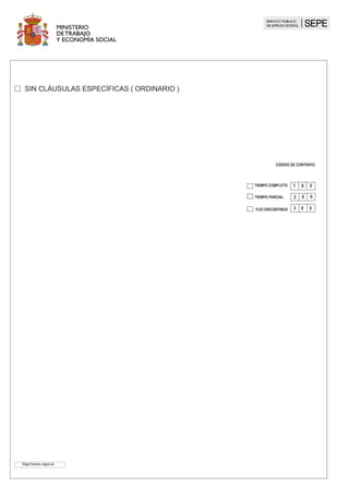 TIEMPO PARCIAL
CÓDIGO DE CONTRATO
TIEMPO COMPLETO
2 0 0
1 0 0
FIJO DISCONTINUO 3 0 0
SIN CLÁUSULAS ESPECÍFICAS ( ORDINARIO )
		
http://www..sepe.es
 