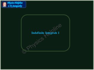Physics Helpline
L K Satapathy
Indefinite Integrals 1
 