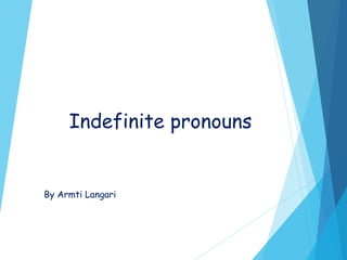 Indefinite pronouns
By Armti Langari
 