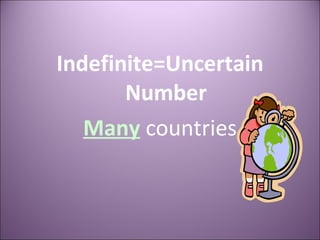 Indefinite=Uncertain Number Many   countries 