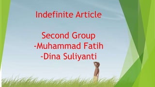 Indefinite Article
Second Group
-Muhammad Fatih
-Dina Suliyanti
 