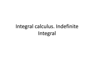 Integral calculus. Indefinite
Integral
 